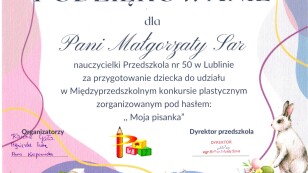 Podziękowanie dla Pani Małgorzaty Sar nauczycielki Przedszkola nr 50 w Lublinie za przygotowanie dziecka do udziału w Międzyprzedszkolnym Konkursie Plastycznym zorganizowanym pod hasłem: Moja pisanka.